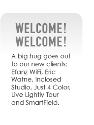 A big hug goes out to our new clients: Efanz WiFi, Inclosed Studio, Just 4 Color, Live Lightly Tour and SmartField.